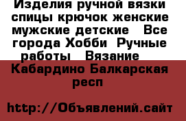 Изделия ручной вязки спицы,крючок,женские,мужские,детские - Все города Хобби. Ручные работы » Вязание   . Кабардино-Балкарская респ.